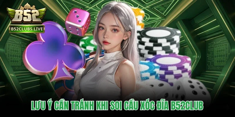 Lưu ý cần tránh khi soi cầu Xóc đĩa B52club
