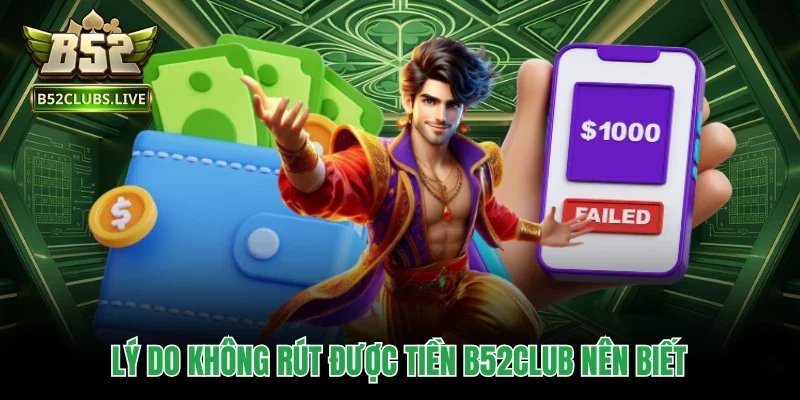 Lý do không rút được tiền B52Club nên biết