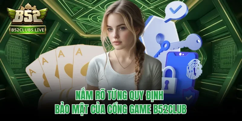 Nắm rõ từng quy định bảo mật của cổng game B52club 