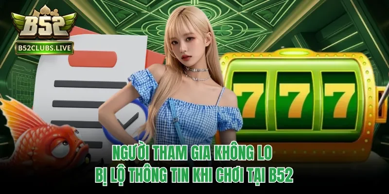Người tham gia không lo bị lộ thông tin khi chơi tại B52