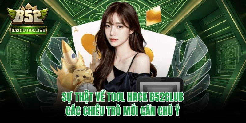 Sự Thật Về Tool Hack B52club - Các Chiêu Trò Mới Cần Chú Ý
